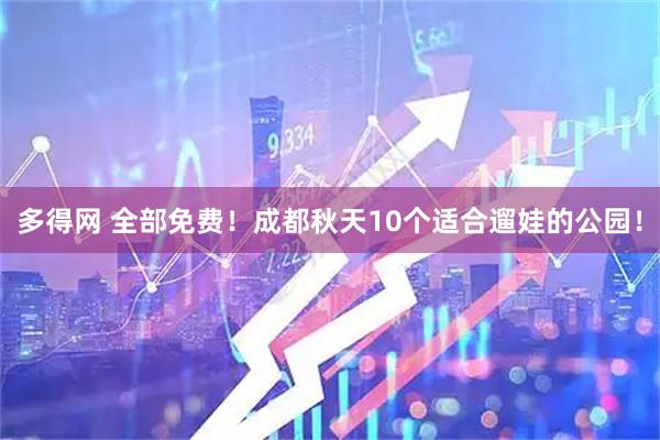 多得网 全部免费！成都秋天10个适合遛娃的公园！