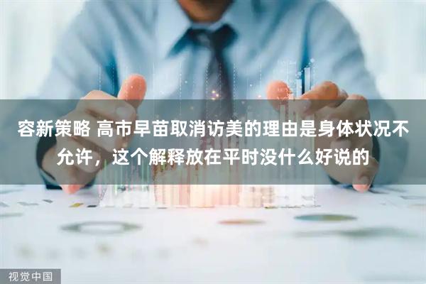 容新策略 高市早苗取消访美的理由是身体状况不允许，这个解释放在平时没什么好说的
